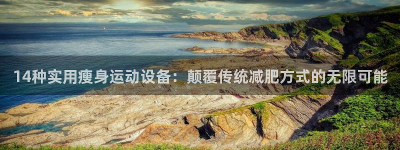 哈哈体育平台APP:14种实用瘦身运动设备:颠覆传统减肥方式